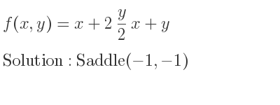 The f(x,y)=x+2 y/2 x+y is Saddle(-1,-1)